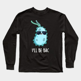 I'll Be Bac Cute Biology Bacteria Pun Long Sleeve T-Shirt